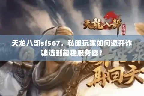天龙八部sf567，私服玩家如何避开诈骗选到超稳服务器？