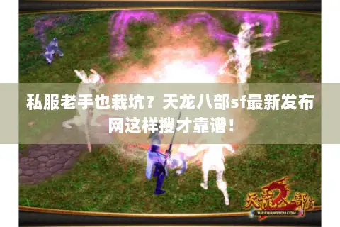 私服老手也栽坑？天龙八部sf最新发布网这样搜才靠谱！