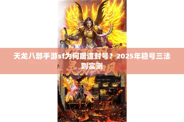 天龙八部手游sf为何屡遭封号？2025年稳号三法则实测