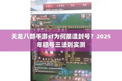 天龙八部手游sf为何屡遭封号？2025年稳号三法则实测