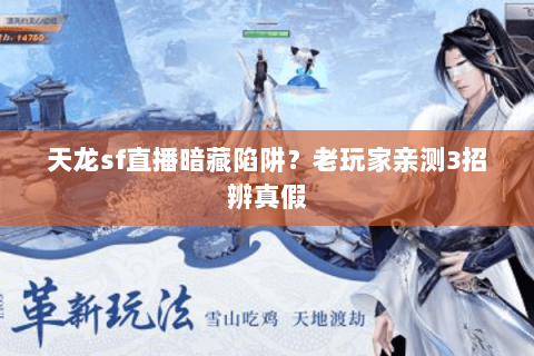 天龙sf直播暗藏陷阱?老玩家亲测3招辨真假 天龙sf直播暗藏陷阱?老玩家亲测3招辨真假