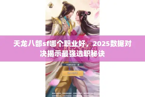 天龙八部sf哪个职业好，2025数据对决揭示最强选职秘诀