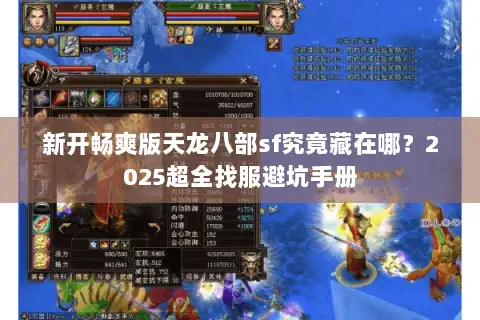 新开畅爽版天龙八部sf究竟藏在哪?2025超全找服避坑手册 新开畅爽版天龙八部sf究竟藏在哪?2025超全找服避坑手册