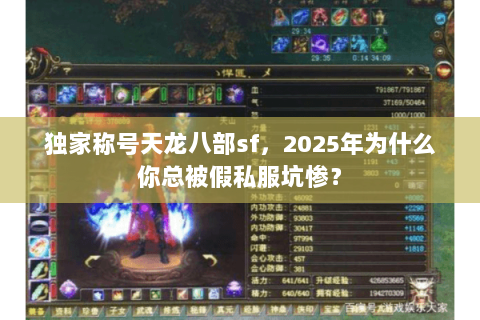 独家称号天龙八部sf，2025年为什么你总被假私服坑惨？
