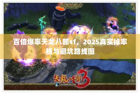 百倍爆率天龙八部sf,2025真实掉率榜与避坑路线图 百倍爆率天龙八部sf,2025真实掉率榜与避坑路线图