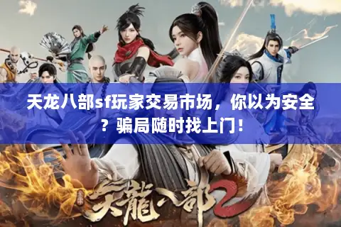 天龙八部sf玩家交易市场，你以为安全？骗局随时找上门！