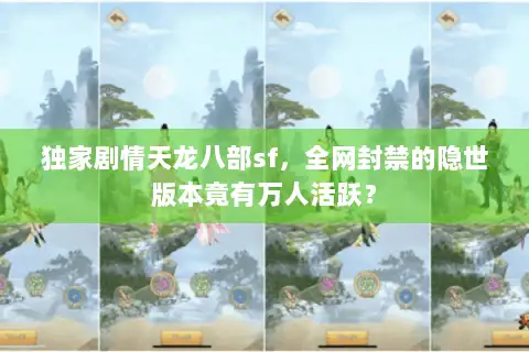 独家剧情天龙八部sf,全网封禁的隐世版本竟有万人活跃? 独家剧情天龙八部sf,全网封禁的隐世版本竟有万人活跃?