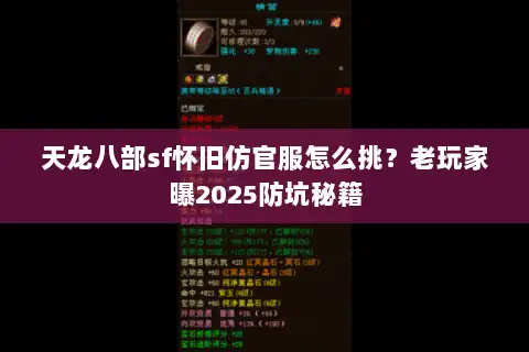 天龙八部sf怀旧仿官服怎么挑?老玩家曝2025防坑秘籍 天龙八部sf怀旧仿官服怎么挑?老玩家曝2025防坑秘籍
