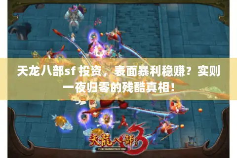 天龙八部sf 投资,表面暴利稳赚?实则一夜归零的残酷真相! 天龙八部sf 投资,表面暴利稳赚?实则一夜归零的残酷真相!