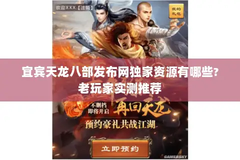 宜宾天龙八部发布网独家资源有哪些?老玩家实测推荐