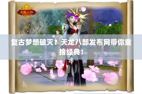 复古梦想破灭？天龙八部发布网带你重拾经典！