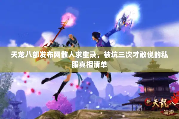 天龙八部发布网散人求生录,被坑三次才敢说的私服真相清单 天龙八部发布网散人求生录,被坑三次才敢说的私服真相清单