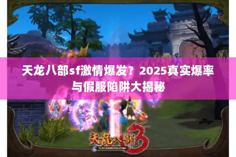 天龙八部sf激情爆发？2025真实爆率与假服陷阱大揭秘