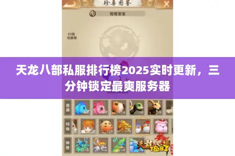天龙八部私服排行榜2025实时更新,三分钟锁定最爽服务器 天龙八部私服排行榜2025实时更新,三分钟锁定最爽服务器