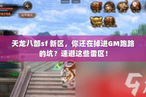 天龙八部sf 新区，你还在掉进GM跑路的坑？速避这些雷区！