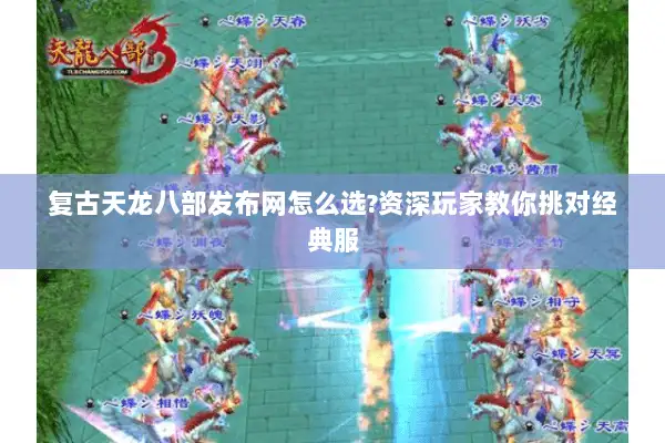 复古天龙八部发布网怎么选?资深玩家教你挑对经典服 复古天龙八部发布网怎么选?资深玩家教你挑对经典服