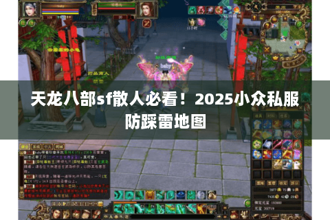 天龙八部sf散人必看!2025小众私服防踩雷地图 天龙八部sf散人必看!2025小众私服防踩雷地图