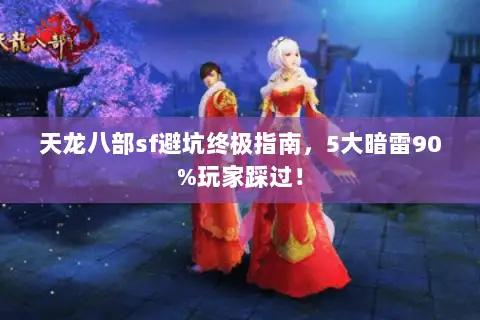 天龙八部sf避坑终极指南,5大暗雷90%玩家踩过! 天龙八部sf避坑终极指南,5大暗雷90%玩家踩过!