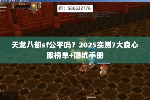 天龙八部sf公平吗?2025实测7大良心服榜单+防坑手册 天龙八部sf公平吗?2025实测7大良心服榜单+防坑手册