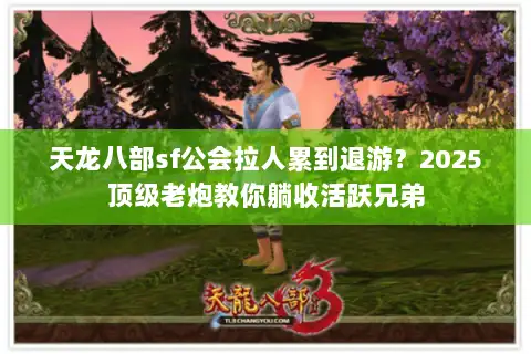 天龙八部sf公会拉人累到退游？2025顶级老炮教你躺收活跃兄弟