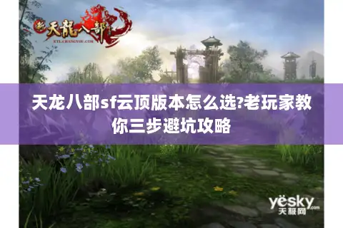 天龙八部sf云顶版本怎么选?老玩家教你三步避坑攻略 天龙八部sf云顶版本怎么选?老玩家教你三步避坑攻略