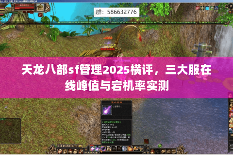 天龙八部sf管理2025横评,三大服在线峰值与宕机率实测 天龙八部sf管理2025横评,三大服在线峰值与宕机率实测