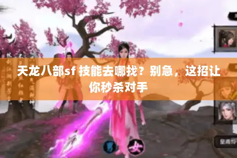 天龙八部sf 技能去哪找？别急，这招让你秒杀对手