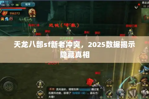 天龙八部sf新老冲突，2025数据揭示隐藏真相