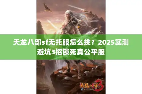 天龙八部sf无托服怎么挑？2025实测避坑3招锁死真公平服