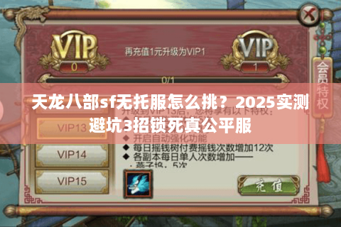 天龙八部sf无托服怎么挑？2025实测避坑3招锁死真公平服