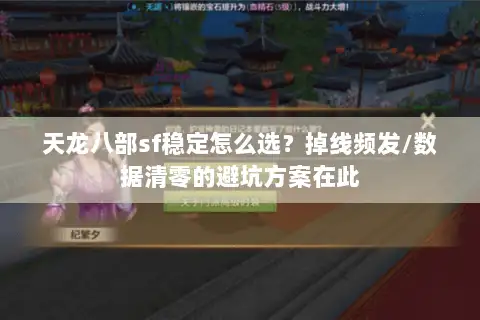 天龙八部sf稳定怎么选?掉线频发/数据清零的避坑方案在此 天龙八部sf稳定怎么选?掉线频发/数据清零的避坑方案在此