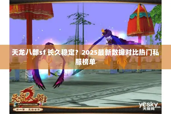 天龙八部sf 长久稳定？2025最新数据对比热门私服榜单
