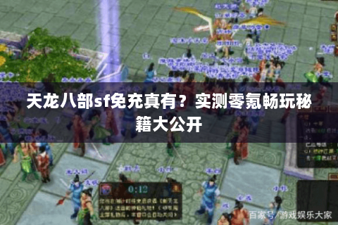 天龙八部sf免充真有？实测零氪畅玩秘籍大公开