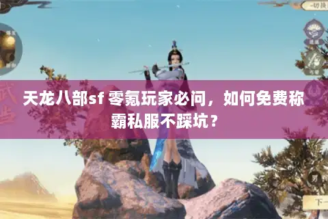 天龙八部sf 零氪玩家必问，如何免费称霸私服不踩坑？