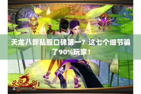 天龙八部私服口碑第一?这七个细节骗了90%玩家! 天龙八部私服口碑第一?这七个细节骗了90%玩家!