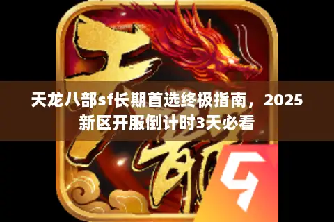 天龙八部sf长期首选终极指南，2025新区开服倒计时3天必看