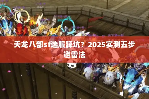 天龙八部sf选服踩坑？2025实测五步避雷法