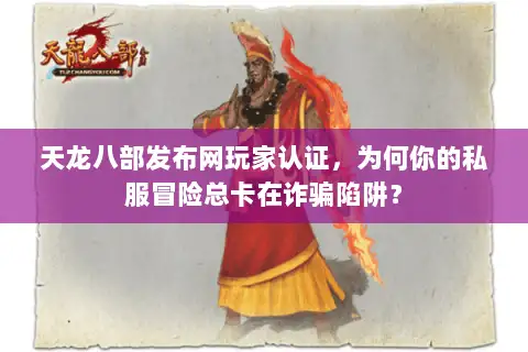 天龙八部发布网玩家认证，为何你的私服冒险总卡在诈骗陷阱？