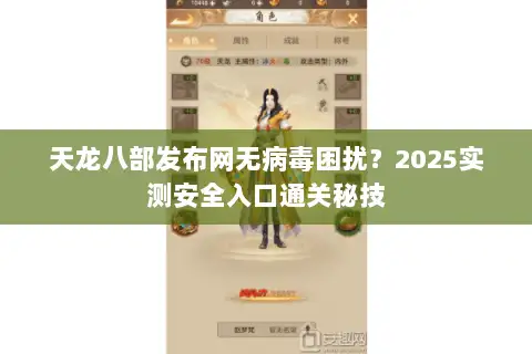 天龙八部发布网无病毒困扰？2025实测安全入口通关秘技