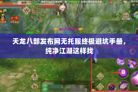 天龙八部发布网无托服终极避坑手册，纯净江湖这样找