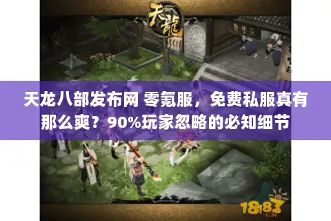 天龙八部发布网 零氪服，免费私服真有那么爽？90%玩家忽略的必知细节