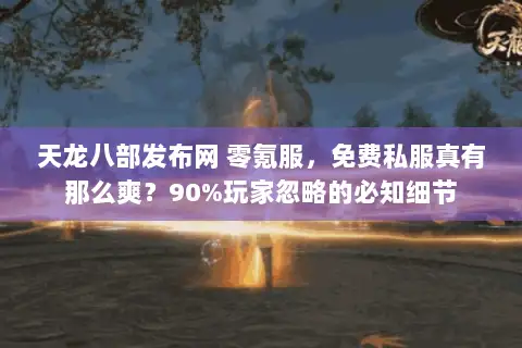天龙八部发布网 零氪服，免费私服真有那么爽？90%玩家忽略的必知细节