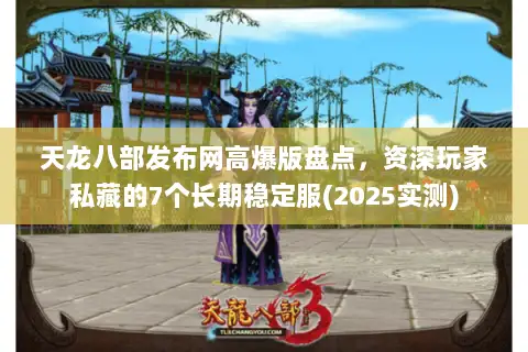 天龙八部发布网高爆版盘点,资深玩家私藏的7个长期稳定服(2025实测) 天龙八部发布网高爆版盘点,资深玩家私藏的7个长期稳定服(2025实测)