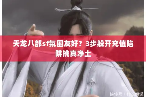 天龙八部sf氛围友好？3步躲开充值陷阱挑真净土