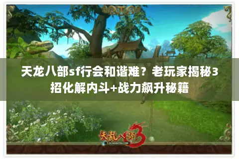 天龙八部sf行会和谐难？老玩家揭秘3招化解内斗+战力飙升秘籍