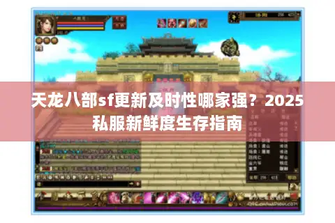 天龙八部sf更新及时性哪家强?2025私服新鲜度生存指南 天龙八部sf更新及时性哪家强?2025私服新鲜度生存指南
