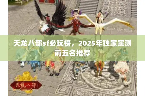天龙八部sf必玩榜,2025年独家实测前五名推荐 天龙八部sf必玩榜,2025年独家实测前五名推荐