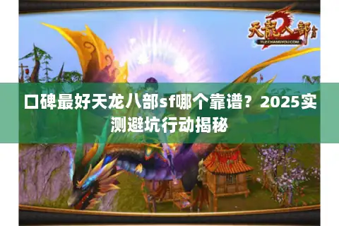口碑最好天龙八部sf哪个靠谱？2025实测避坑行动揭秘