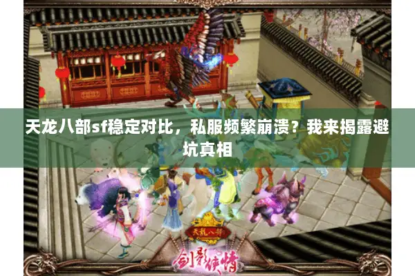 天龙八部sf稳定对比,私服频繁崩溃?我来揭露避坑真相 天龙八部sf稳定对比,私服频繁崩溃?我来揭露避坑真相