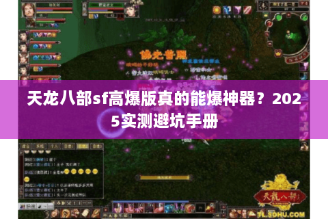 天龙八部sf高爆版真的能爆神器?2025实测避坑手册 天龙八部sf高爆版真的能爆神器?2025实测避坑手册